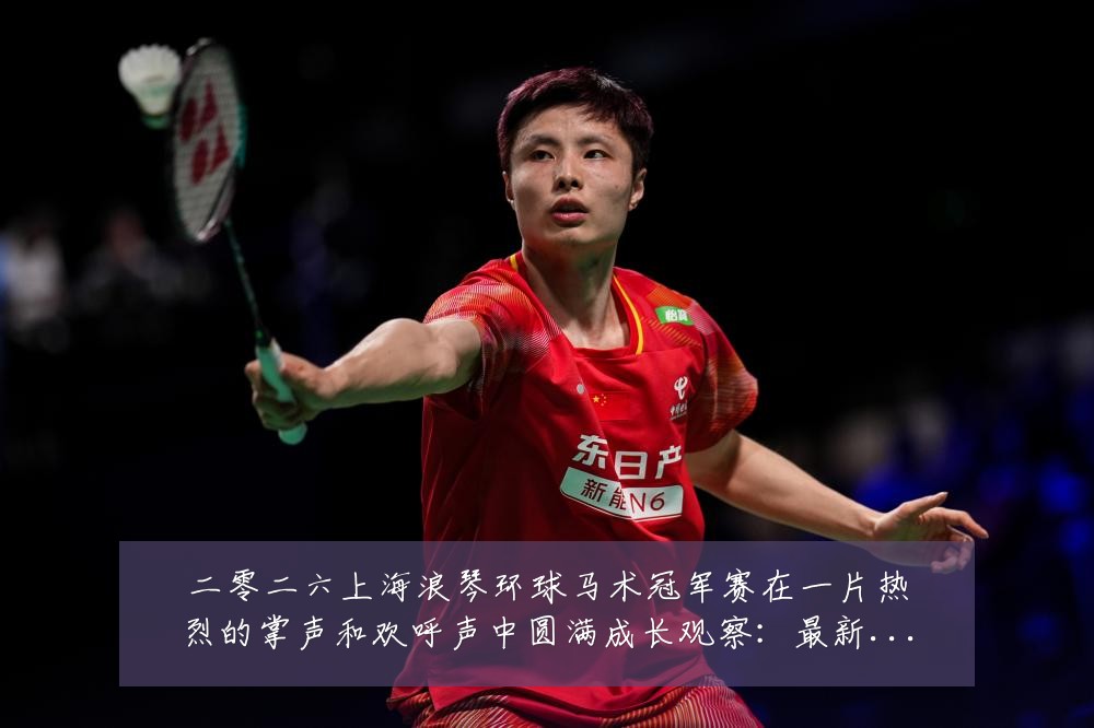 二零二六上海浪琴环球马术冠军赛在一片热烈的掌声和欢呼声中圆满成长观察：最新赛事动态与深度分析