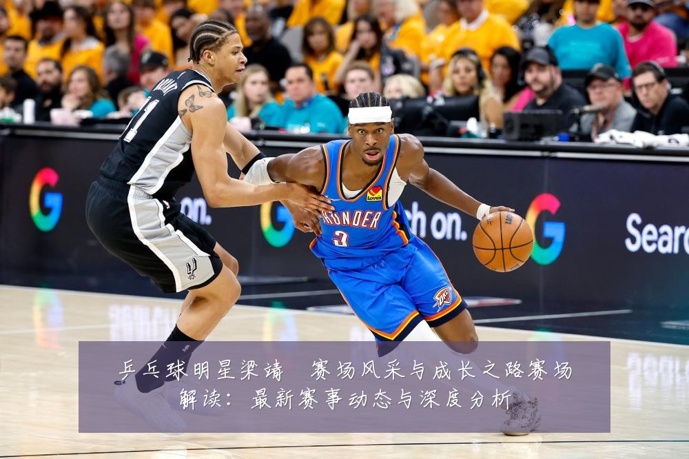 乒乓球明星梁靖崑赛场风采与成长之路赛场解读:最新赛事动态与深度分析