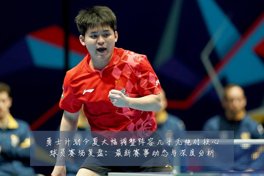 勇士计划今夏大幅调整阵容几乎无绝对核心球员赛场复盘：最新赛事动态与深度分析